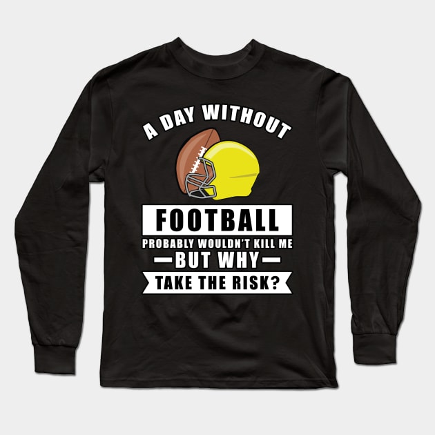 A day without Football probably wouldn't kill me but why take the risk Long Sleeve T-Shirt by DesignWood-Sport